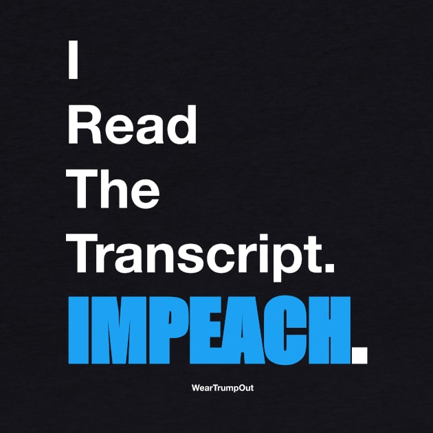 I Read The Transcript. IMPEACH. (White/Blue) by weartrumpout